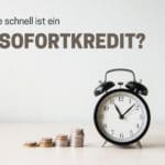 Sofortkredit - So schnell kommen Sie wirklich an das Geld